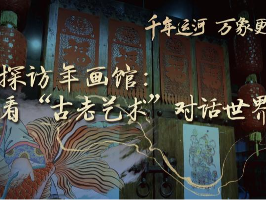 千年运河 万象更新丨探访年画馆：看“古老艺术”对话世界