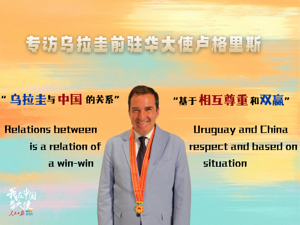 乌拉圭前驻华大使卢格里斯：“乌拉圭与中国的关系基于相互尊重和双赢”